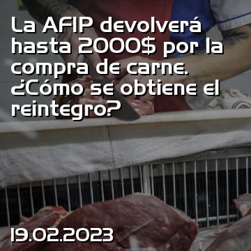 La AFIP devolverá hasta 2000$ por la compra de carne. ¿Cómo se obtiene el reintegro?