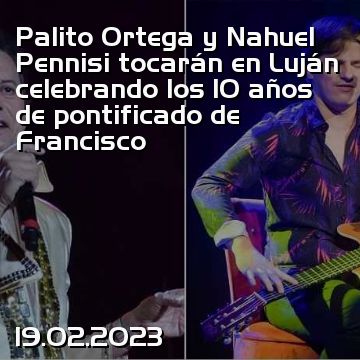 Palito Ortega y Nahuel Pennisi tocarán en Luján celebrando los 10 años de pontificado de Francisco