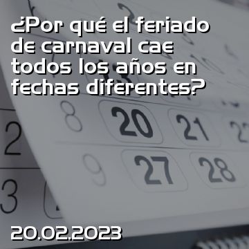 ¿Por qué el feriado de carnaval cae todos los años en fechas diferentes?