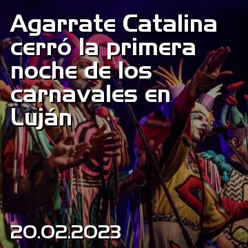 Agarrate Catalina cerró la primera noche de los carnavales en Luján