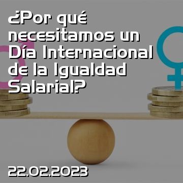 ¿Por qué necesitamos un Día Internacional de la Igualdad Salarial?