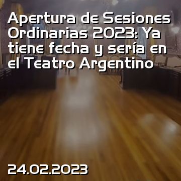 Apertura de Sesiones Ordinarias 2023: Ya tiene fecha y sería en el Teatro Argentino