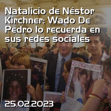 Natalicio de Néstor Kirchner: Wado De Pedro lo recuerda en sus redes sociales