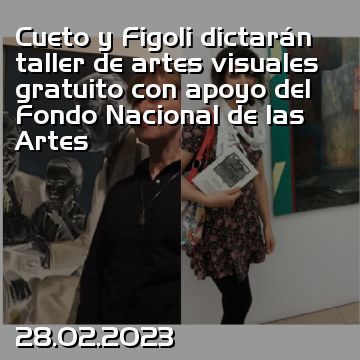 Cueto y Figoli dictarán taller de artes visuales gratuito con apoyo del Fondo Nacional de las Artes
