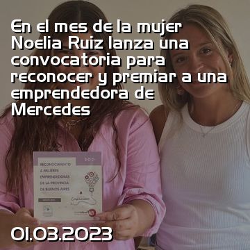 En el mes de la mujer Noelia Ruiz lanza una convocatoria para reconocer y premiar a una emprendedora de Mercedes