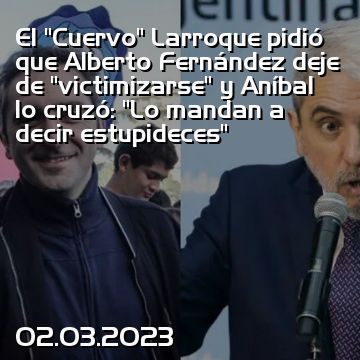El “Cuervo” Larroque pidió que Alberto Fernández deje de “victimizarse” y Aníbal lo cruzó: “Lo mandan a decir estupideces”