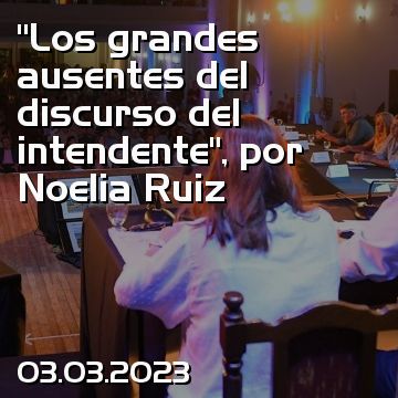 “Los grandes ausentes del discurso del intendente”, por Noelia Ruiz