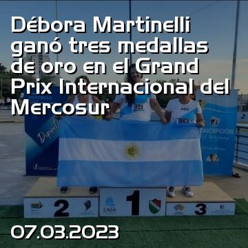 Débora Martinelli ganó tres medallas de oro en el Grand Prix Internacional del Mercosur