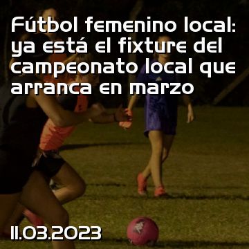 Fútbol femenino local: ya está el fixture del campeonato local que arranca en marzo