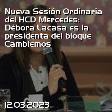 Nueva Sesión Ordinaria del HCD Mercedes: Débora Lacasa es la presidenta del bloque Cambiemos
