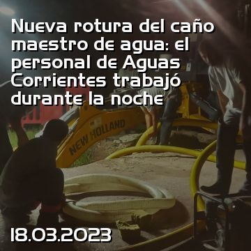 Nueva rotura del caño maestro de agua: el personal de Aguas Corrientes trabajó durante la noche