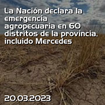 La Nación declara la emergencia agropecuaria en 60 distritos de la provincia, incluido Mercedes