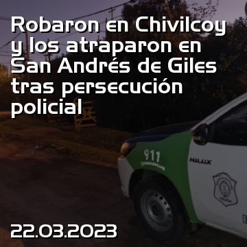Robaron en Chivilcoy y los atraparon en San Andrés de Giles tras persecución policial