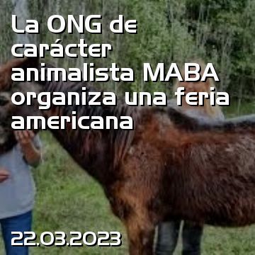 La ONG de carácter animalista MABA organiza una feria americana