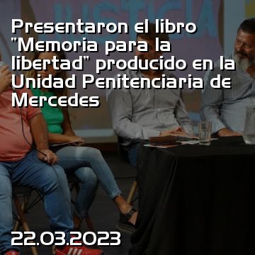 Presentaron el libro “Memoria para la libertad” producido en la Unidad Penitenciaria de Mercedes