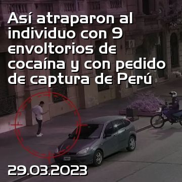 Así atraparon al individuo con 9 envoltorios de cocaína y con pedido de captura de Perú