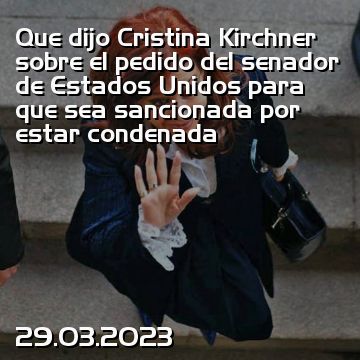 Que dijo Cristina Kirchner sobre el pedido del senador de Estados Unidos para que sea sancionada por estar condenada