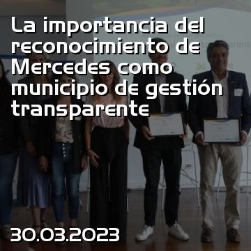 La importancia del reconocimiento de Mercedes como municipio de gestión transparente