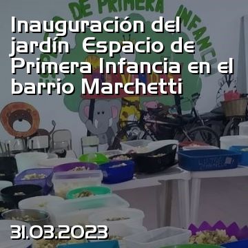 Inauguración del jardín  Espacio de Primera Infancia en el barrio Marchetti