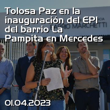 Tolosa Paz en la inauguración del EPI del barrio La Pampita en Mercedes