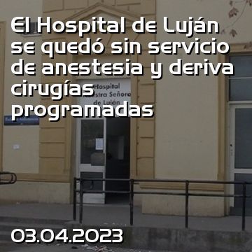 El Hospital de Luján se quedó sin servicio de anestesia y deriva cirugías programadas