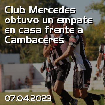 Club Mercedes obtuvo un empate en casa frente a Cambaceres