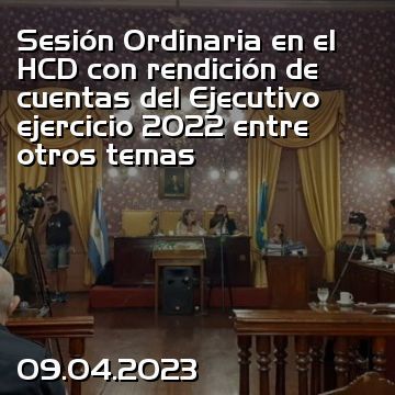 Sesión Ordinaria en el HCD con rendición de cuentas del Ejecutivo ejercicio 2022 entre otros temas