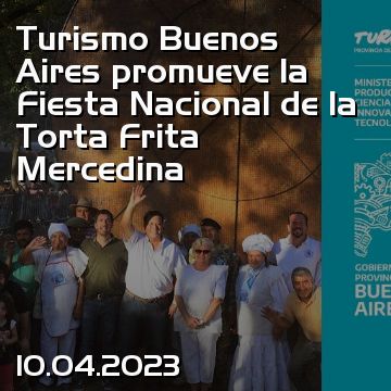 Turismo Buenos Aires promueve la Fiesta Nacional de la Torta Frita Mercedina