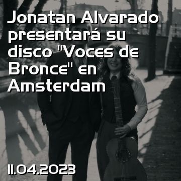 Jonatan Alvarado presentará su disco “Voces de Bronce” en Amsterdam