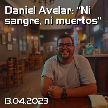 Daniel Avelar: “Ni sangre, ni muertos”