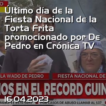 Último día de la Fiesta Nacional de la Torta Frita promocionado por De Pedro en Crónica TV