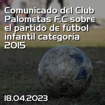 Comunicado del Club Palometas F.C sobre el partido de fútbol infantil categoría 2015