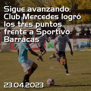 Sigue avanzando: Club Mercedes logró los tres puntos frente a Sportivo Barracas