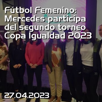 Fútbol Femenino: Mercedes participa del segundo torneo Copa Igualdad 2023