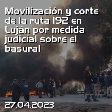 Movilización y corte de la ruta 192 en Luján por medida judicial sobre el basural