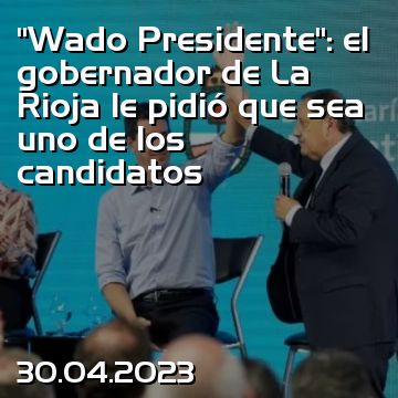 “Wado Presidente”: el gobernador de La Rioja le pidió que sea uno de los candidatos