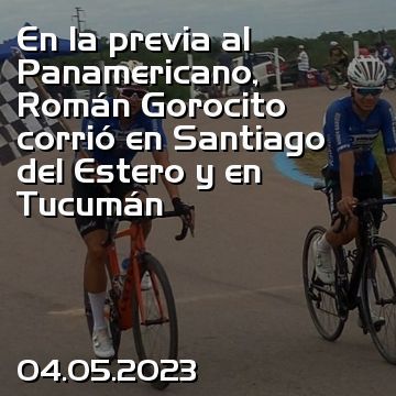 En la previa al Panamericano, Román Gorocito corrió en Santiago del Estero y en Tucumán