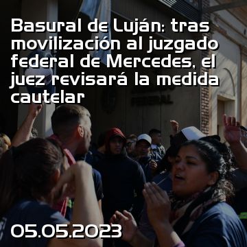 Basural de Luján: tras movilización al juzgado federal de Mercedes, el juez revisará la medida cautelar