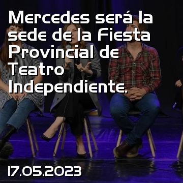Mercedes será la sede de la Fiesta Provincial de Teatro Independiente.
