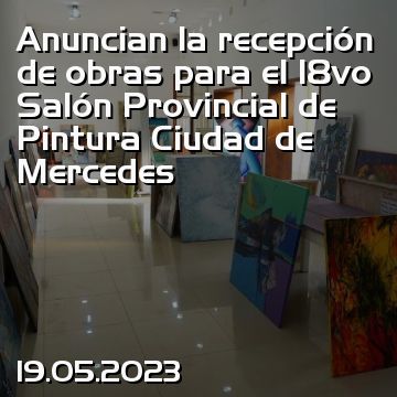 Anuncian la recepción de obras para el 18vo Salón Provincial de Pintura Ciudad de Mercedes