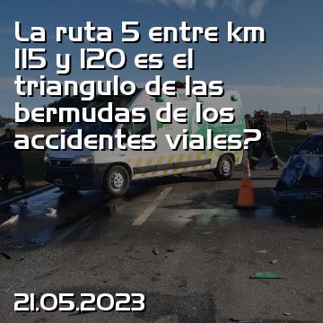 La ruta 5 entre km 115 y 120 es el triangulo de las bermudas de los accidentes viales?