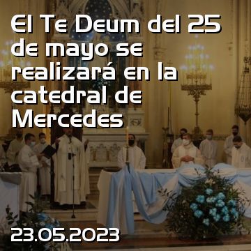 El Te Deum del 25 de mayo se realizará en la catedral de Mercedes