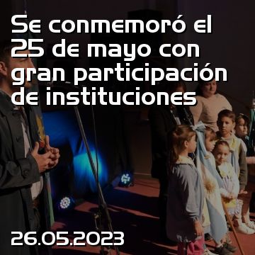 Se conmemoró el 25 de mayo con gran participación de instituciones