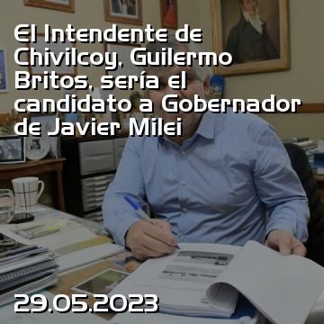 El Intendente de Chivilcoy, Guilermo Britos, sería el candidato a Gobernador de Javier Milei