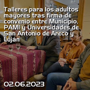 Talleres para los adultos mayores tras firma de convenio entre Municipio, PAMI y Universidades de San Antonio de Areco y Luján