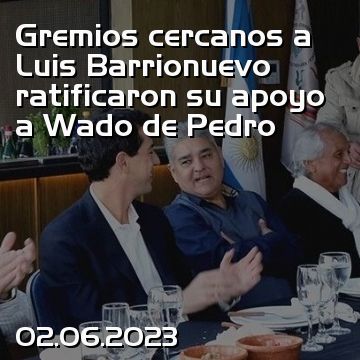 Gremios cercanos a Luis Barrionuevo ratificaron su apoyo a Wado de Pedro