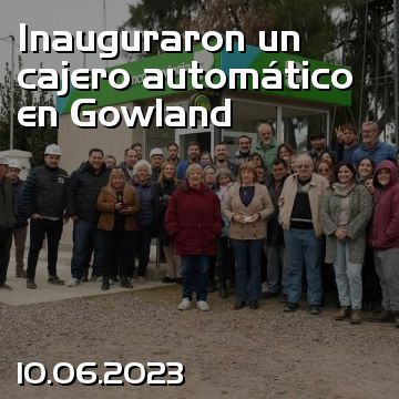 Inauguraron un cajero automático en Gowland