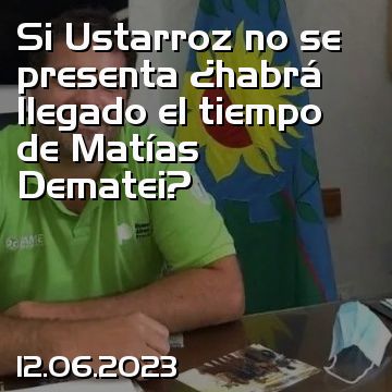 Si Ustarroz no se presenta ¿habrá llegado el tiempo de Matías Dematei?