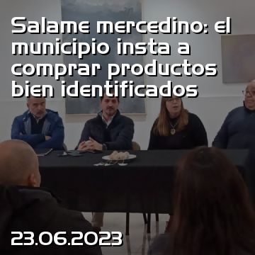 Salame mercedino: el municipio insta a comprar productos bien identificados