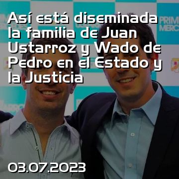 Así está diseminada la familia de Juan Ustarroz y Wado de Pedro en el Estado y la Justicia